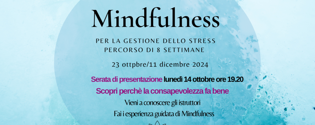 PERCORSO MINDFULNESS PER LA GESTIONE DELLO STRESS (MBSR) 23 OTTOBRE/11 DICEMBRE